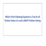 Which of the Following Equations is True for all Positive Values of x and y GMAT Problem Solving